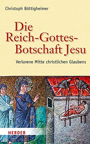 Die Reich-Gottes-Botschaft Jesu: Verlorene Mitte christlichen Glaubens