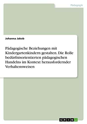 Pädagogische Beziehungen mit Kindergartenkindern gestalten. Die Rolle bedürfnisorientierten pädagogischen Handelns im Kontext herausfordernder Verhaltensweisen