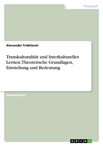 Transkulturalität und Interkulturelles Lernen. Theoretische Grundlagen, Entstehung und Bedeutung