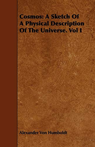 Cosmos: A Sketch Of A Physical Description Of The Universe. Vol I