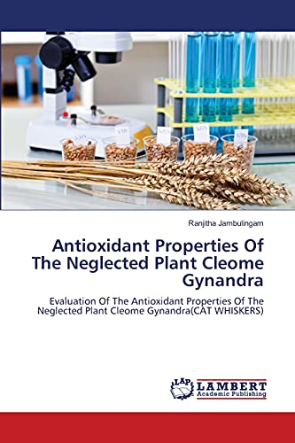 Antioxidant Properties Of The Neglected Plant Cleome Gynandra: Evaluation Of The Antioxidant Properties Of The Neglected Plant Cleome Gynandra(CAT WHISKERS)