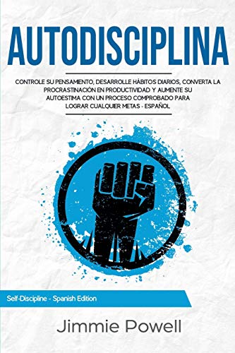 Autodisciplina: Controle su Pensamiento, desarrolle Hábitos Diarios, converta la Procrastinación en Productividad y aumente su Autoestima con un ... -Español (Self-Discipline - Spanish Edition)