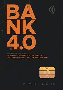 Bank 4.0: Wie Digital Leader Gewinne steigern, Kosten senken und neue Ertragsquellen erschließen: Die große Meta-Studie zu den Chancen und Risiken der Digitalen (R)Evolution im deutschen Finanzbereich