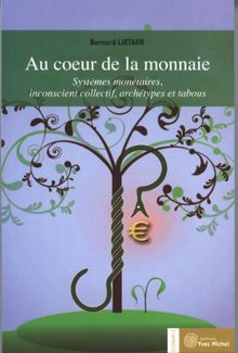 Au coeur de la monnaie : systèmes monétaires, inconscient collectif, archétypes et tabous