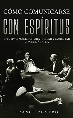 Cómo Comunicarse con Espíritus: Efectivas Maneras para Hablar y Conectar con el más Allá