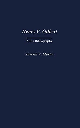 Henry F. Gilbert: A Bio-Bibliography (Bio-Bibliographies in Music, Band 93)