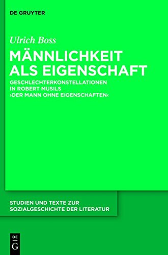 Männlichkeit als Eigenschaft: Geschlechterkonstellationen in Robert Musils 'Der Mann ohne Eigenschaften' (Studien und Texte zur Sozialgeschichte der Literatur, Band 134)