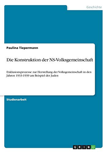 Die Konstruktion der NS-Volksgemeinschaft: Exklusionsprozesse zur Herstellung der Volksgemeinschaft in den Jahren 1933-1939 am Beispiel der Juden