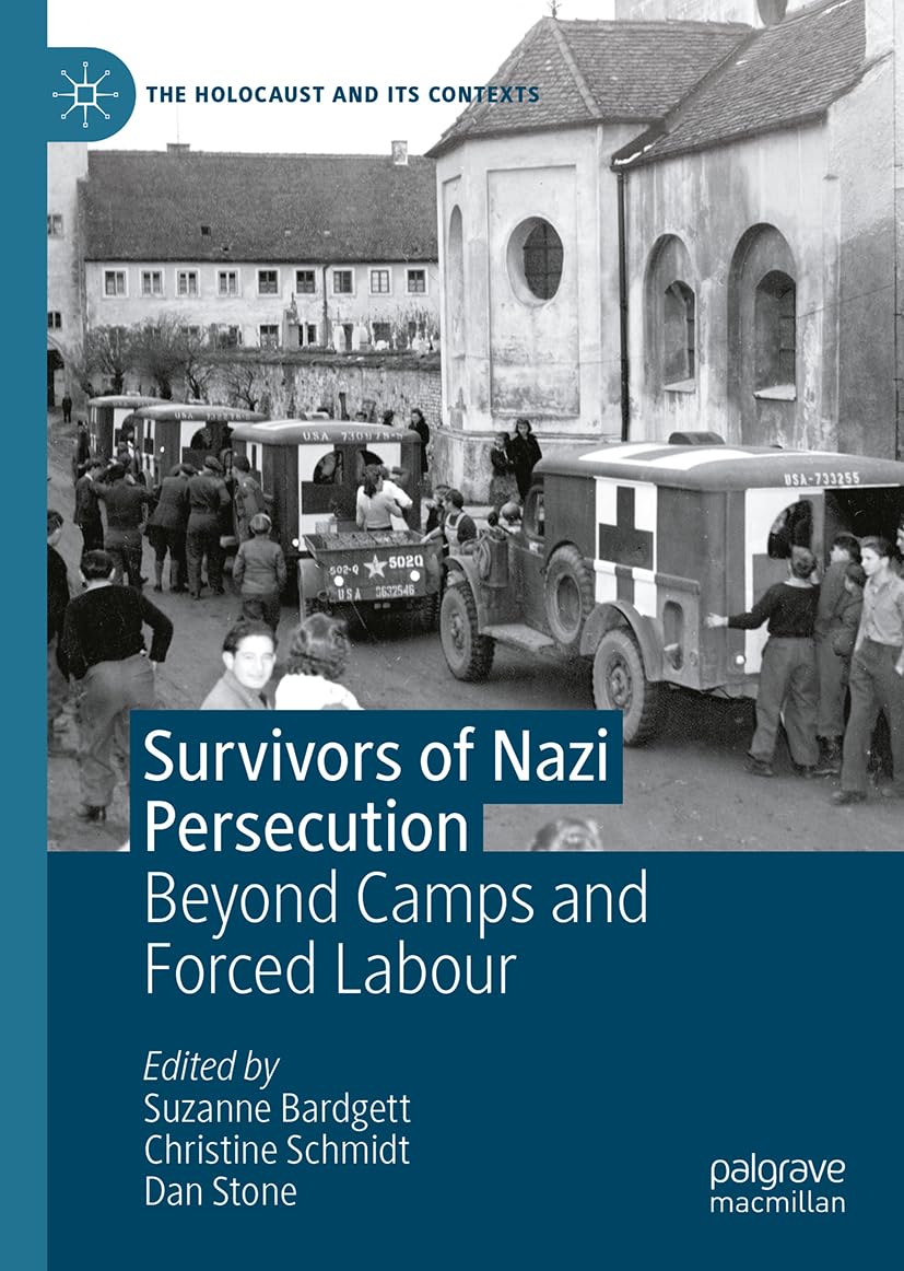 Survivors of Nazi Persecution: Beyond Camps and Forced Labour (The Holocaust and its Contexts)