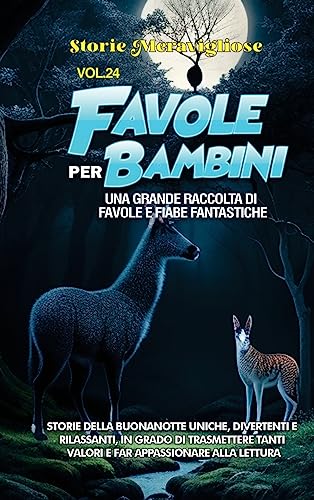 Favole per Bambini: Una grande raccolta di favole e fiabe fantastiche. (Vol.24) Storie della buonanotte uniche, divertenti e rilassanti, in grado di ... tanti valori e far appassionare alla lettura