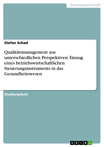 Qualitätsmanagement aus unterschiedlichen Perspektiven: Einzug eines betriebswirtschaftlichen Steuerungsinstruments in das Gesundheitswesen