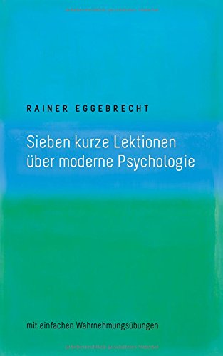 Sieben kurze Lektionen über moderne Psychologie: mit einfachen Wahrnehmungsübungen