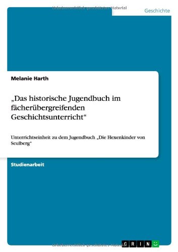 Das historische Jugendbuch im fächerübergreifenden Geschichtsunterricht: Unterrichtseinheit zu dem Jugendbuch Die Hexenkinder von Seulberg