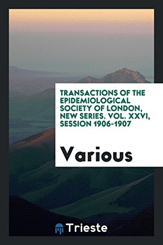 Transactions of the Epidemiological Society of London, New Series. Vol. XXVI, Session 1906-1907