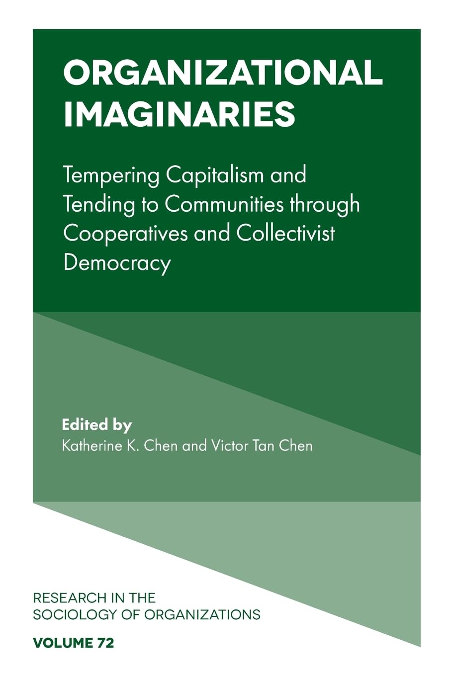 Organizational Imaginaries: Tempering Capitalism and Tending to Communities Through Cooperatives and Collectivist Democracy (Research in the Sociology of Organizations, 72)