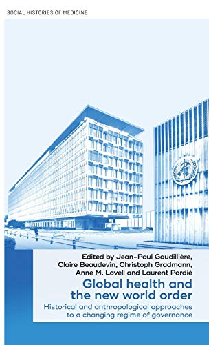 Global health and the new world order: Historical and anthropological approaches to a changing regime of governance (Social Histories of Medicine)