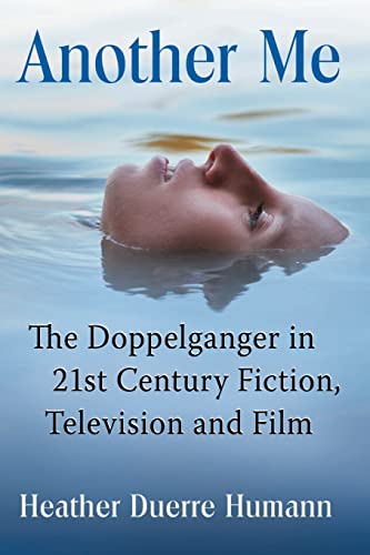 Another Me: The Doppelganger in 21st Century Fiction, Television and Film