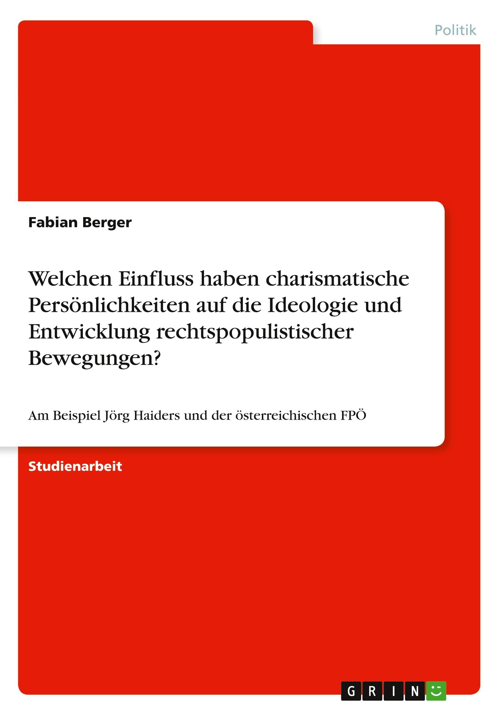 Welchen Einfluss haben charismatische Persönlichkeiten auf die Ideologie und Entwicklung rechtspopulistischer Bewegungen?: Am Beispiel Jörg Haiders und der österreichischen FPÖ