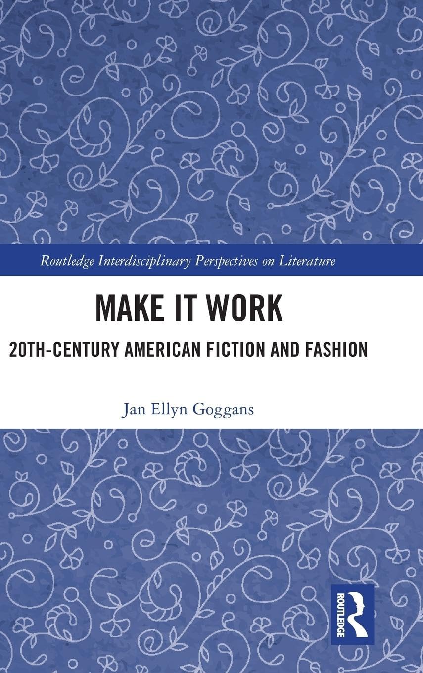 Make it Work: 20th Century American Fiction and Fashion (Routledge Interdisciplinary Perspectives on Literature, 100, Band 100)