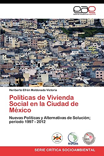 Políticas de Vivienda Social en la Ciudad de México: Nuevas Políticas y Alternativas de Solución; periodo 1997 - 2012