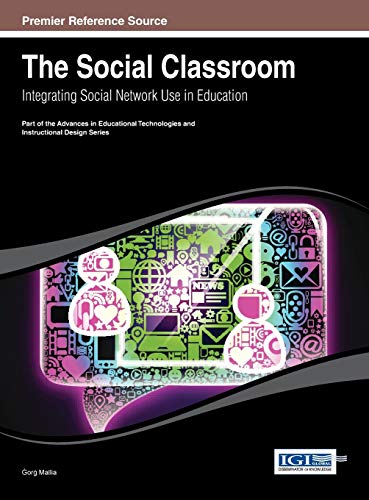 The Social Classroom: Integrating Social Network Use in Education (Advances in Educational Technologies and Instructional Design (Aetid))