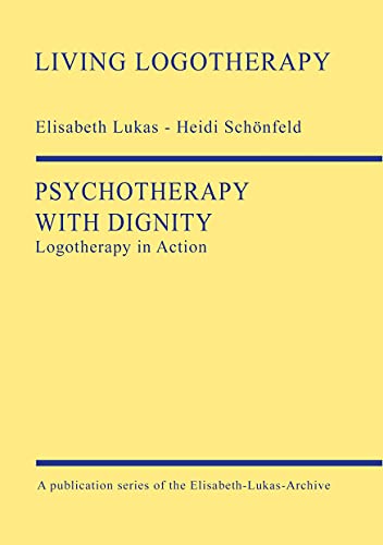 Psychotherapy with Dignity: Logotherapy in Action (Living Logotherapy)