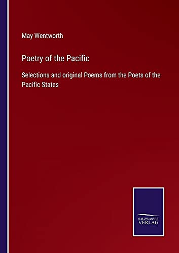 Poetry of the Pacific: Selections and original Poems from the Poets of the Pacific States