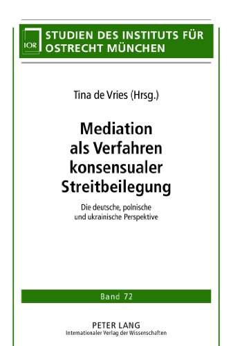 Mediation als Verfahren konsensualer Streitbeilegung: Die deutsche, polnische und ukrainische Perspektive (Studien des Instituts für Ostrecht München)