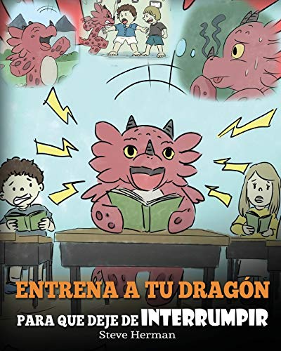 Entrena a tu Dragón para que Deje de Interrumpir: (A Dragon With His Mouth On Fire) Un lindo cuento infantil para enseñarles a los niños a No ... Hablan. (My Dragon Books Español, Band 10)