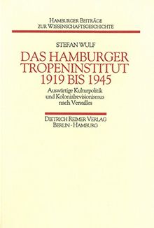 Das Hamburger Tropeninstitut 1919 bis 1945: Auswärtige Kulturpolitik und Kolonialrevisionismus nach Versailles (Hamburger Beiträge zur Öffentlichen Wissenschaft)