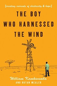 The Boy Who Harnessed the Wind: Creating Currents of Electricity and Hope