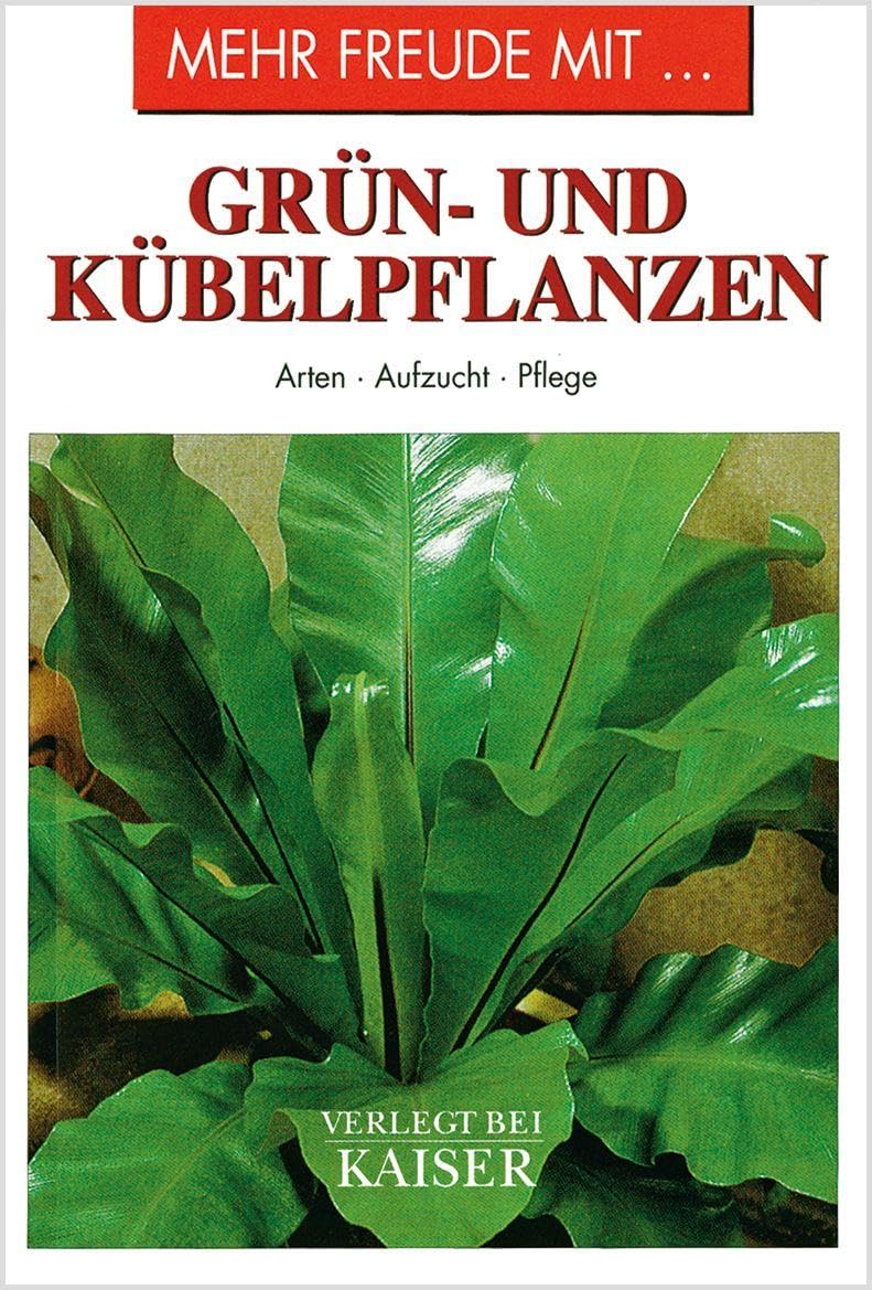 Mehr Freude mit … Grün- und Kübelpflanzen: Arten • Aufzucht • Pflege