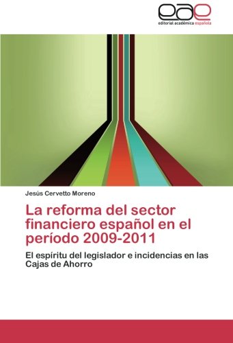 La reforma del sector financiero español en el período 2009-2011: El espíritu del legislador e incidencias en las Cajas de Ahorro