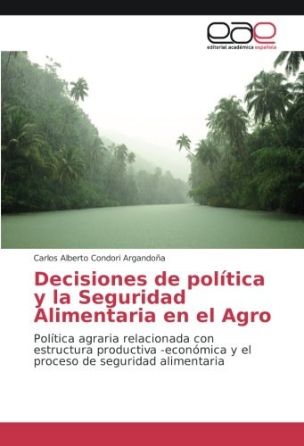 Decisiones de política y la Seguridad Alimentaria en el Agro: Política agraria relacionada con estructura productiva -económica y el proceso de seguridad alimentaria