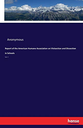 Report of the American Humane Association on Vivisection and Dissection in Schools: Vol. 2
