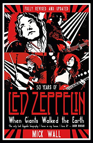 Mick Wall When Giants Walked The Earth, 50 Years Of Led Zeppelin. The Fully Revised And Updated Biography.