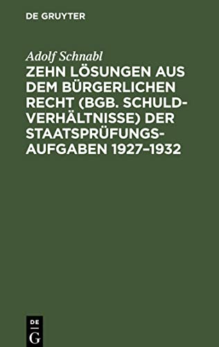 Zehn Lösungen aus dem bürgerlichen Recht (BGB. Schuldverhältnisse) der Staatsprüfungs-Aufgaben 1927¿1932: Nebst Anleitung
