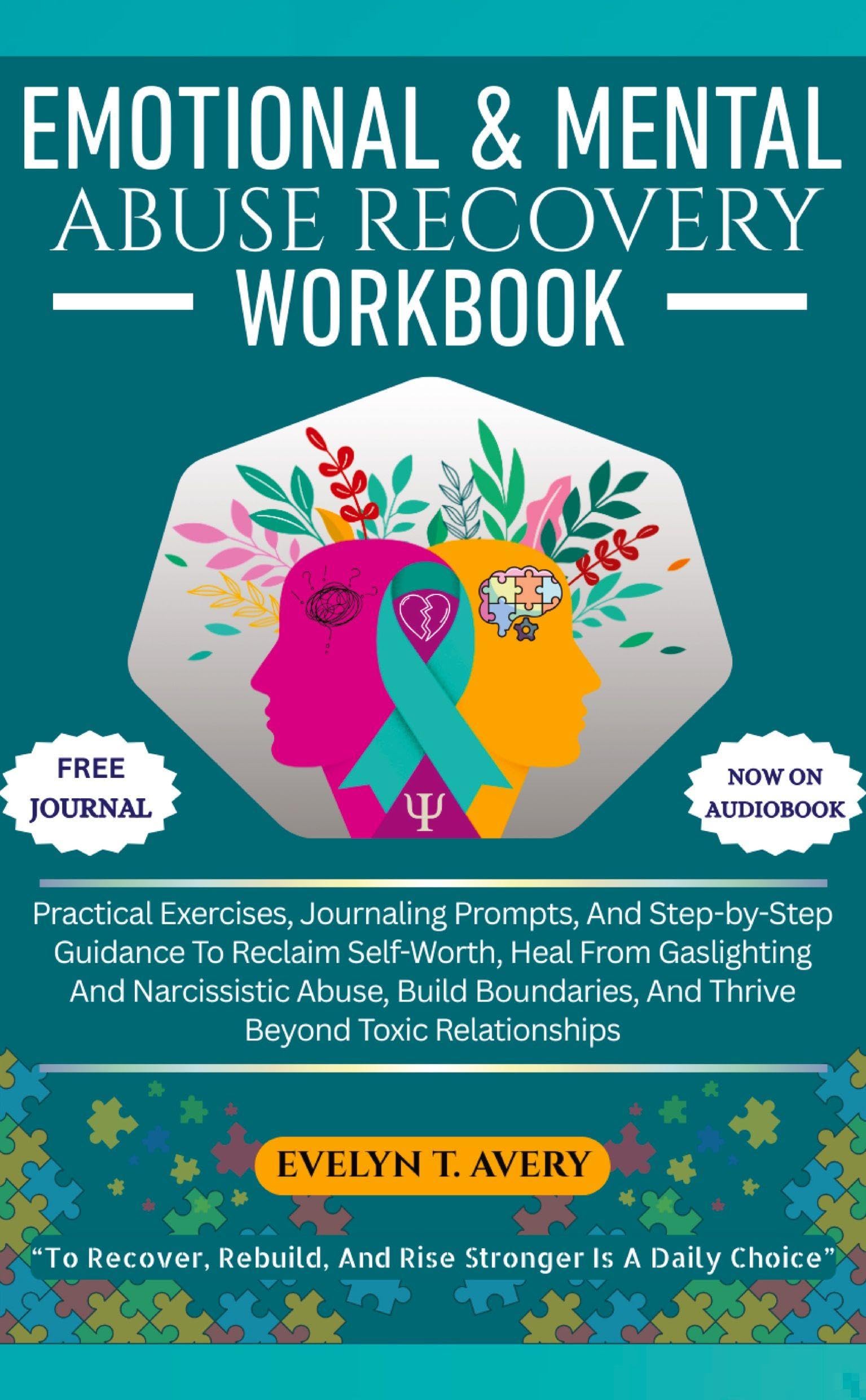 EMOTIONAL & MENTAL ABUSE RECOVERY WORKBOOK: Practical Exercises, Journaling Prompts, And Step-by-Step Guidance To Reclaim Self-Worth, Heal From ... And Thrive Beyond Toxic Relationships