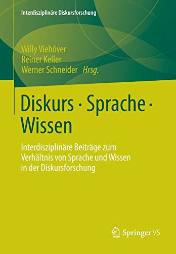 Diskurs - Sprache - Wissen: Interdisziplinäre Beiträge zum Verhältnis von Sprache und Wissen in der Diskursforschung (Interdisziplinäre Diskursforschung)