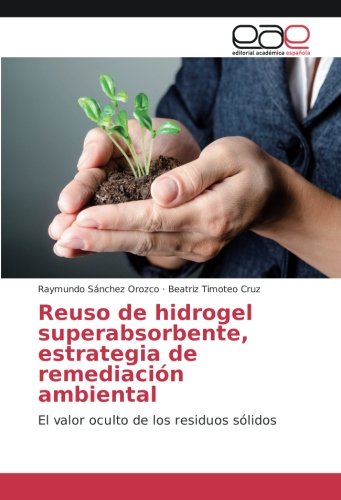 Reuso de hidrogel superabsorbente, estrategia de remediación ambiental: El valor oculto de los residuos sólidos