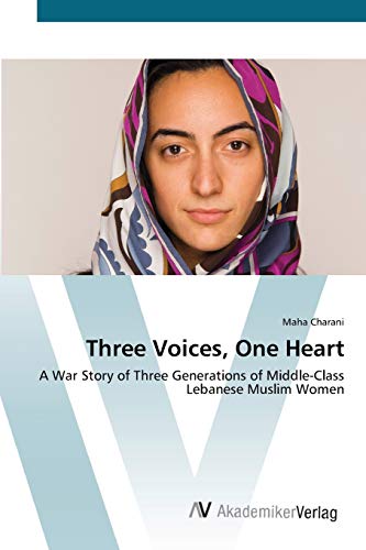 Three Voices, One Heart: A War Story of Three Generations of Middle-Class Lebanese Muslim Women