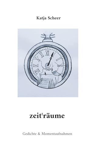 zeit(t)räume: Gedichte & Momentaufnahmen