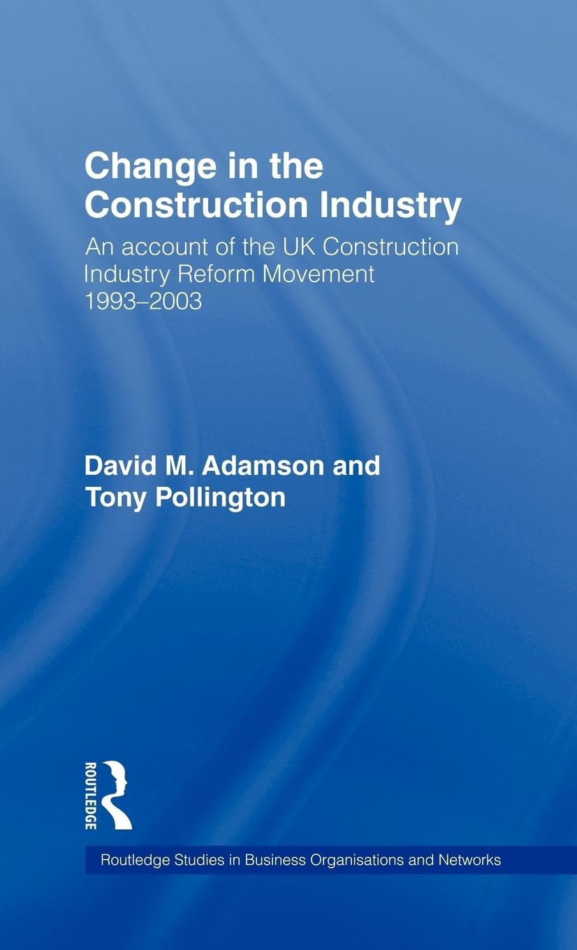 Change in the Construction Industry: An Account of the UK Construction Industry Reform Movement 1993-2003 (Routledge Studies in Business Organization And Networks, Band 36)