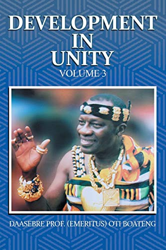 Development in Unity Volume 3: Compendium of Works of Daasebre Professor (Emeritus) Oti Boateng