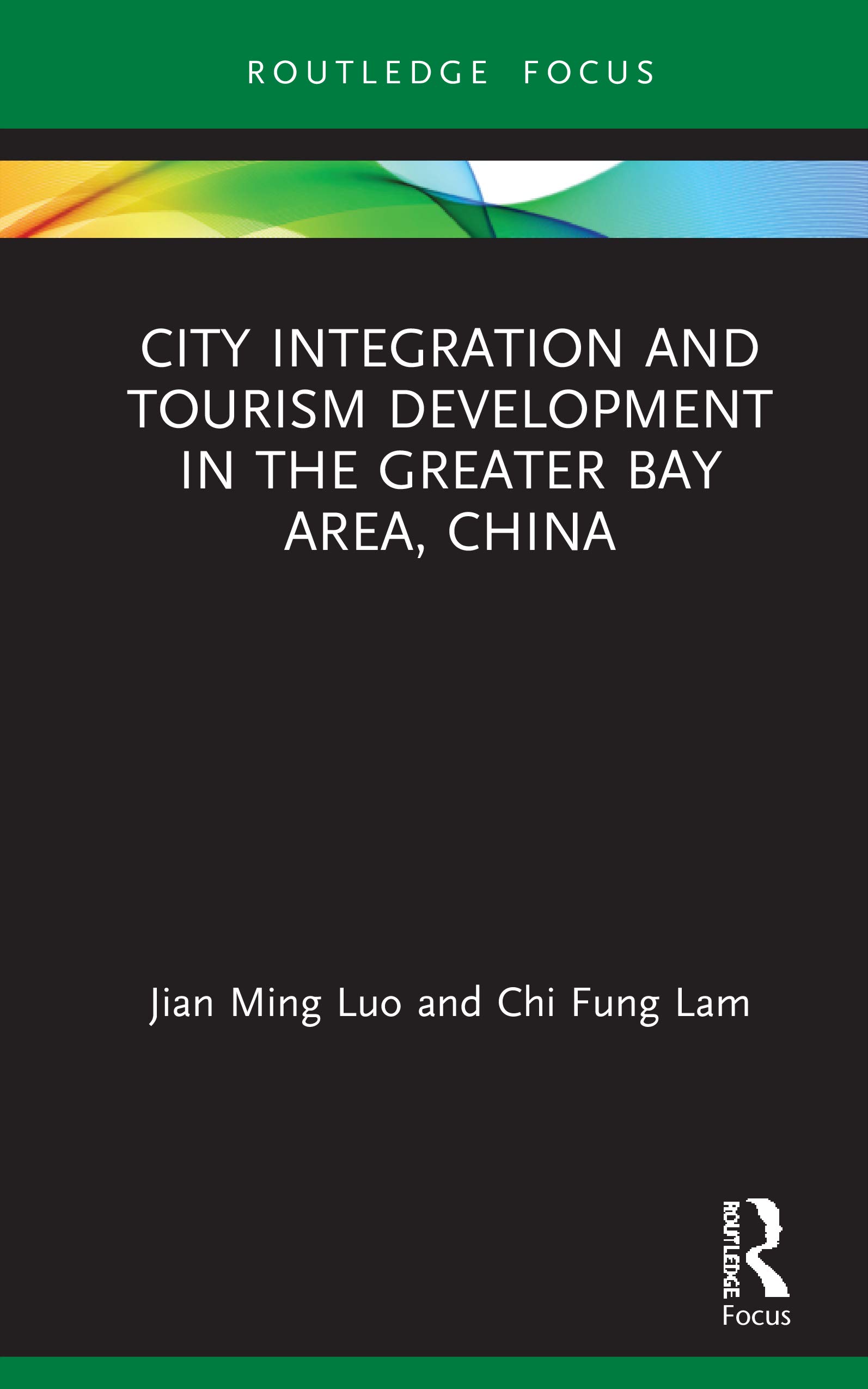 City Integration and Tourism Development in the Greater Bay Area, China (Routledge Focus on Tourism and Hospitality Research)
