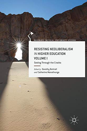 Resisting Neoliberalism in Higher Education Volume I: Seeing Through the Cracks (Palgrave Critical University Studies)
