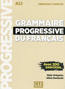 Grammaire progressive du français : A1.1 débutant complet : avec 200 exercices