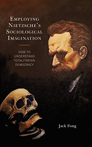 Employing Nietzsche's Sociological Imagination: How to Understand Totalitarian Democracy