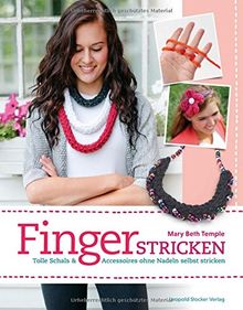 Fingerstricken: Tolle Schals & Accessoires ohne Nadeln selbst stricken