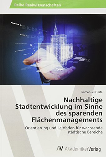 Nachhaltige Stadtentwicklung im Sinne des sparenden Flächenmanagements: Orientierung und Leitfaden für wachsende städtische Bereiche
